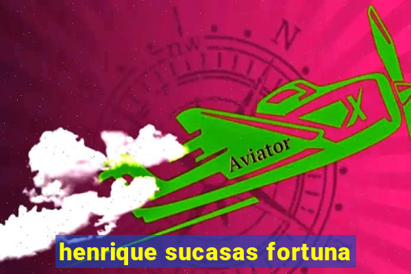 henrique sucasas fortuna